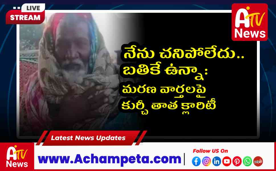 నేను చనిపోలేదు.. బతికే ఉన్నా: మరణ వార్తలపై కుర్చీ తాత క్లారిటీ